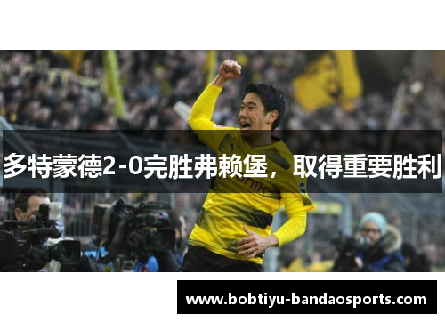 多特蒙德2-0完胜弗赖堡，取得重要胜利